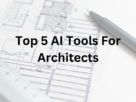 Top 5 AI Tools For Architect